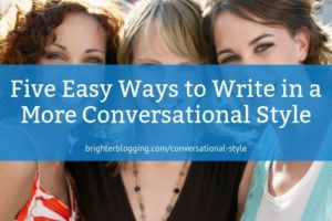Five Easy Ways To Write In A More Conversational Style Brighter Blogging